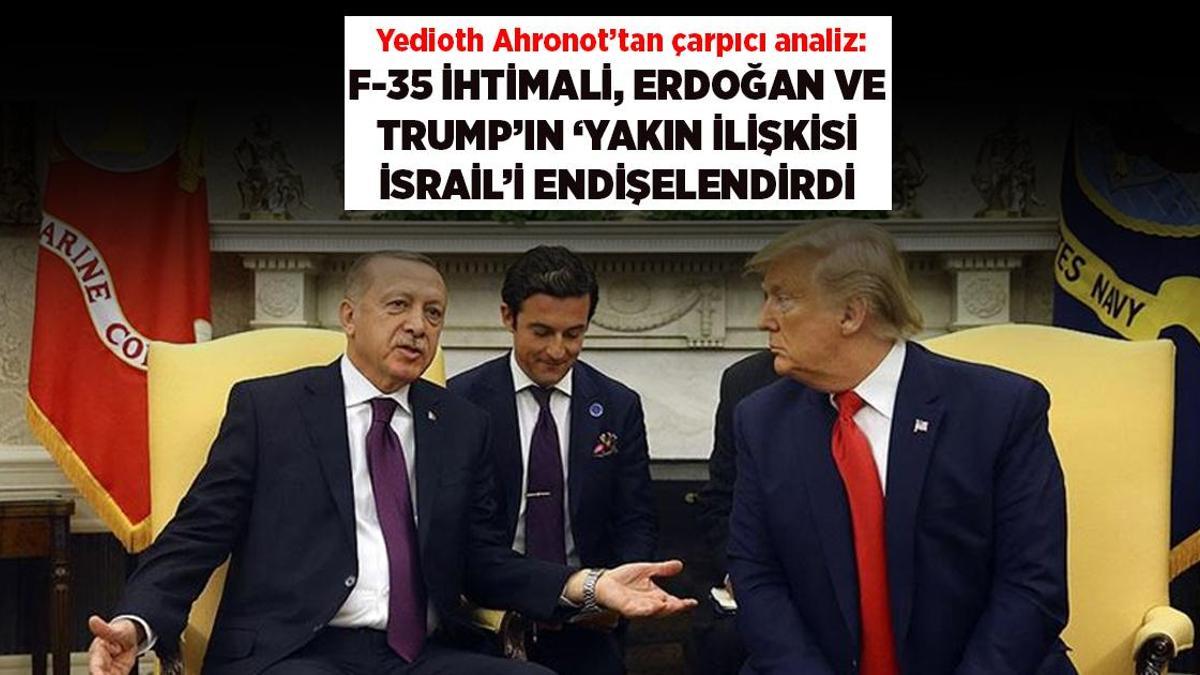 F-35 ihtimali ve 'Trump İle Erdoğan arasındaki yakın ilişki' İsrail'i endişelendirdi