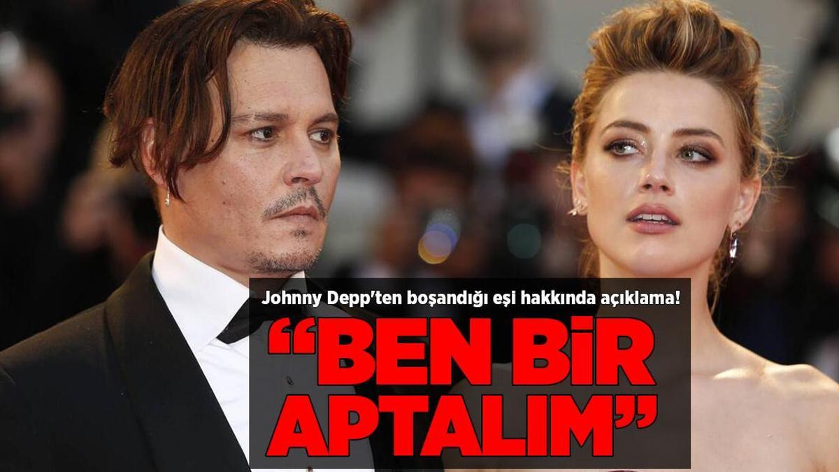Johnny Depp'ten boşandığı eşi hakkında açıklama! Ben bir aptalım